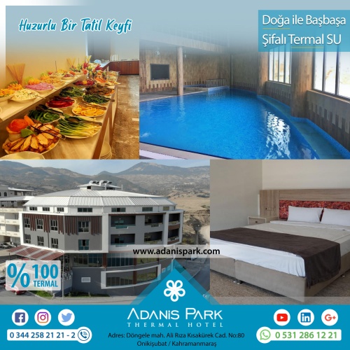 ADANİSPARK TERMAL OTEL
www.adanispark.com 
Tel: 0 344 258 21 22
Mobil ve Whatsapp: 0 531 286 12 21

*TERMAL SUYUN FAYDALARI*
Romatizmal hastalıkların kronik dönemleri, Osteoartrit gibi eklem hastalıkları, Kireçlenmeler, Osteoporoz, Fibromiyalji (Kul